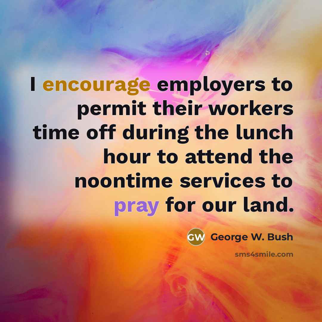 “I encourage employers to permit their workers time off during…” quote by George W. Bush