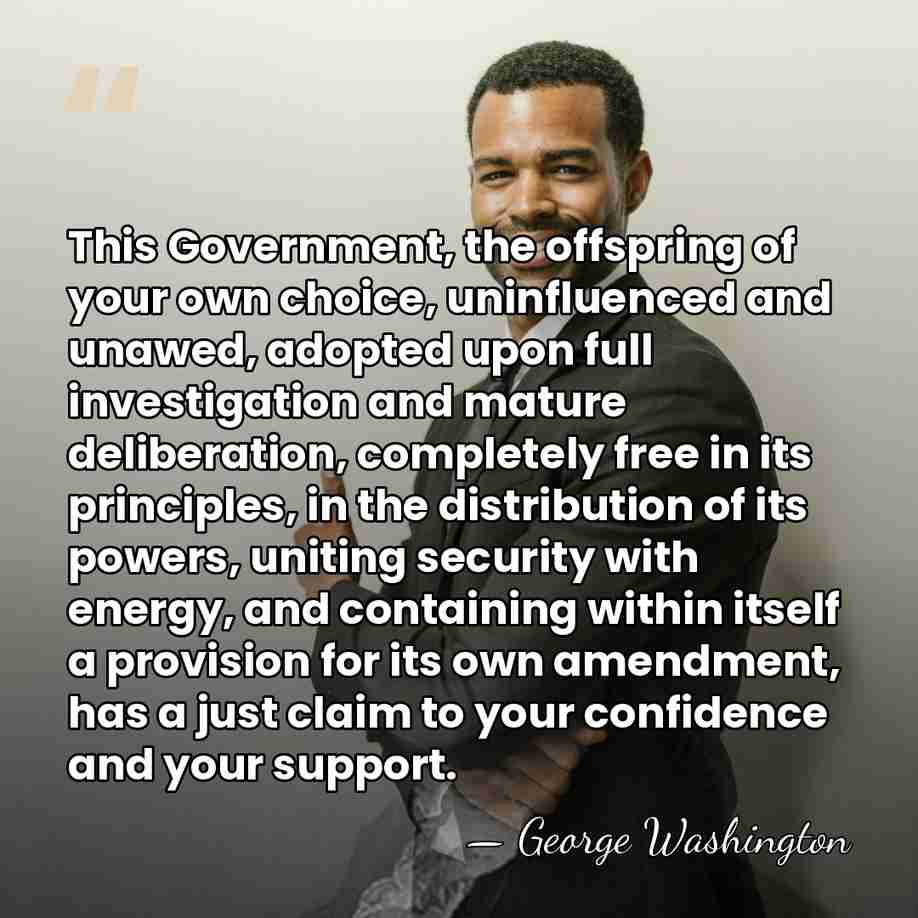 This Government, the offspring of your own choice, uninfluenced and unawed, adopted&hellip; - George Washington