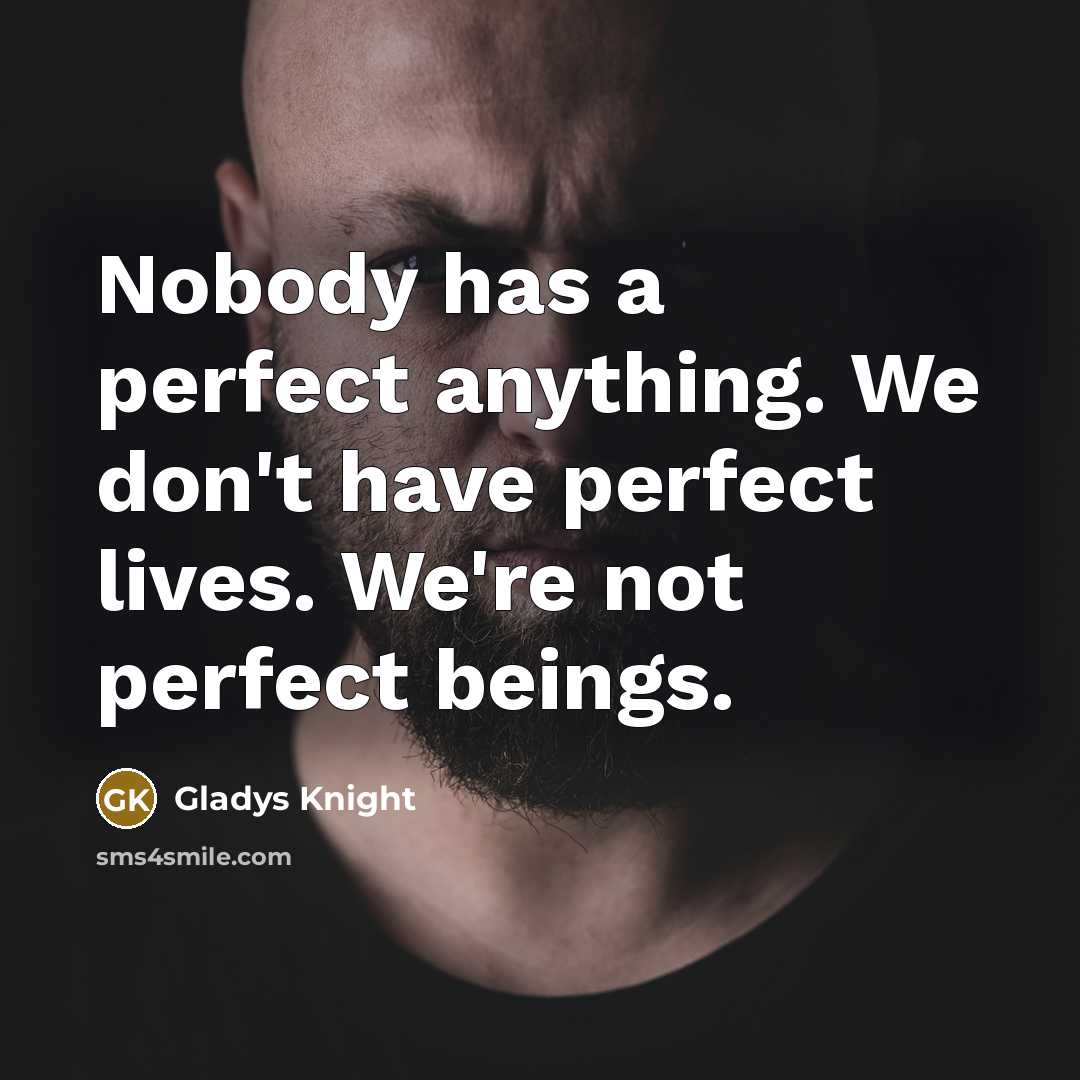 “Nobody has a perfect anything. We don't have perfect lives.…” quote by Gladys Knight