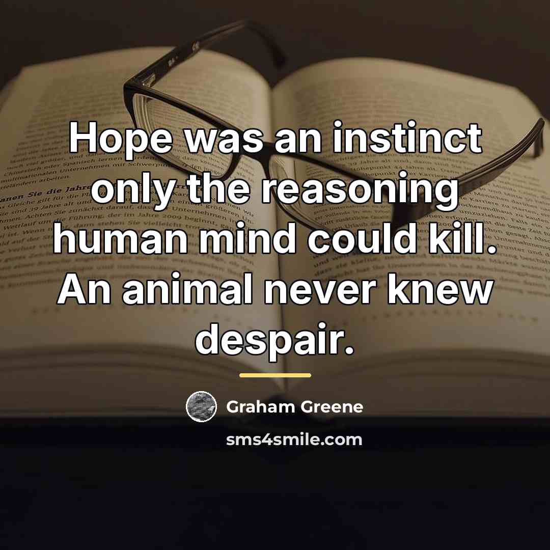 “Hope was an instinct only the reasoning human mind could…” quote by Graham Greene