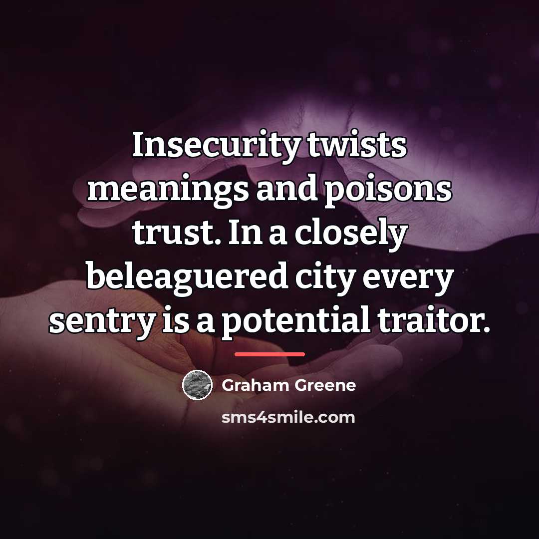 “Insecurity twists meanings and poisons trust. In a closely beleaguered…” quote by Graham Greene