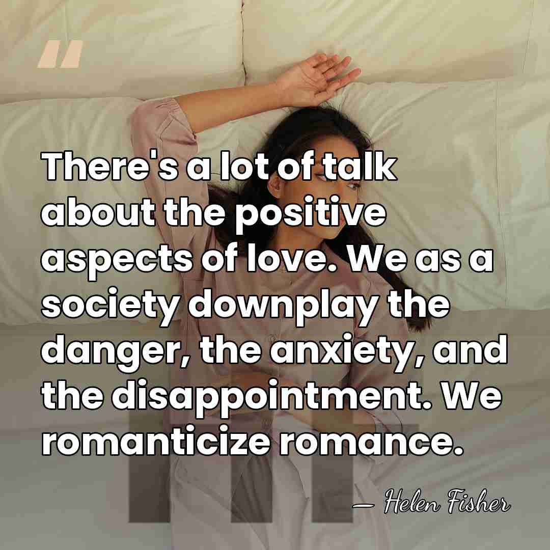 There's a lot of talk about the positive aspects of love. We&hellip; - Helen Fisher