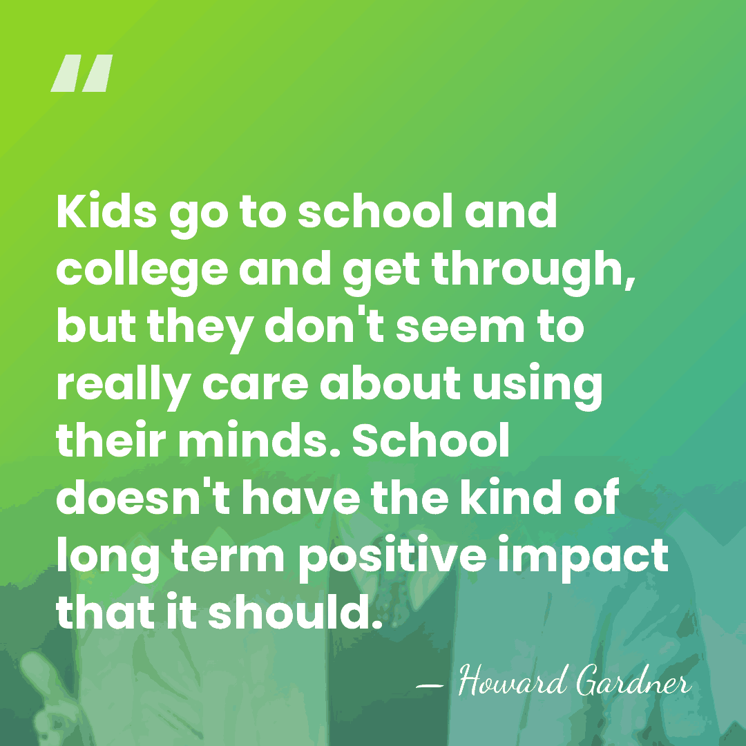Kids go to school and college and get through, but they don't&hellip; - Howard Gardner