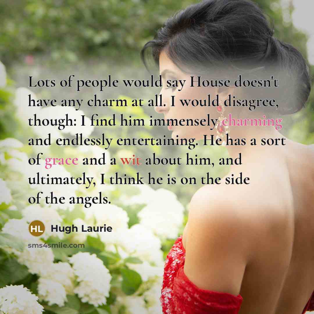 “Lots of people would say House doesn't have any charm…” quote by Hugh Laurie