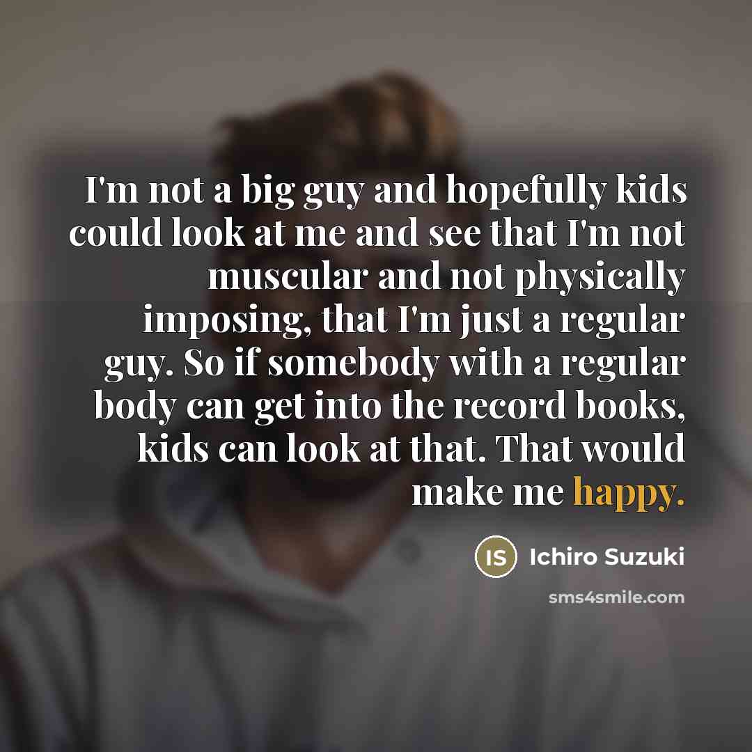 “I'm not a big guy and hopefully kids could look…” quote by Ichiro Suzuki