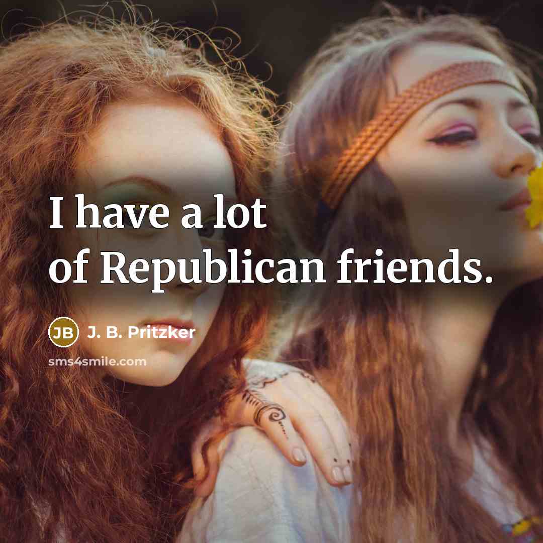 “I have a lot of Republican friends.…” quote by J. B. Pritzker