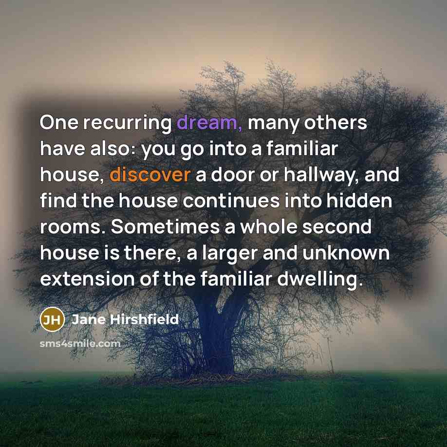 “One recurring dream, many others have also: you go into…” quote by Jane Hirshfield