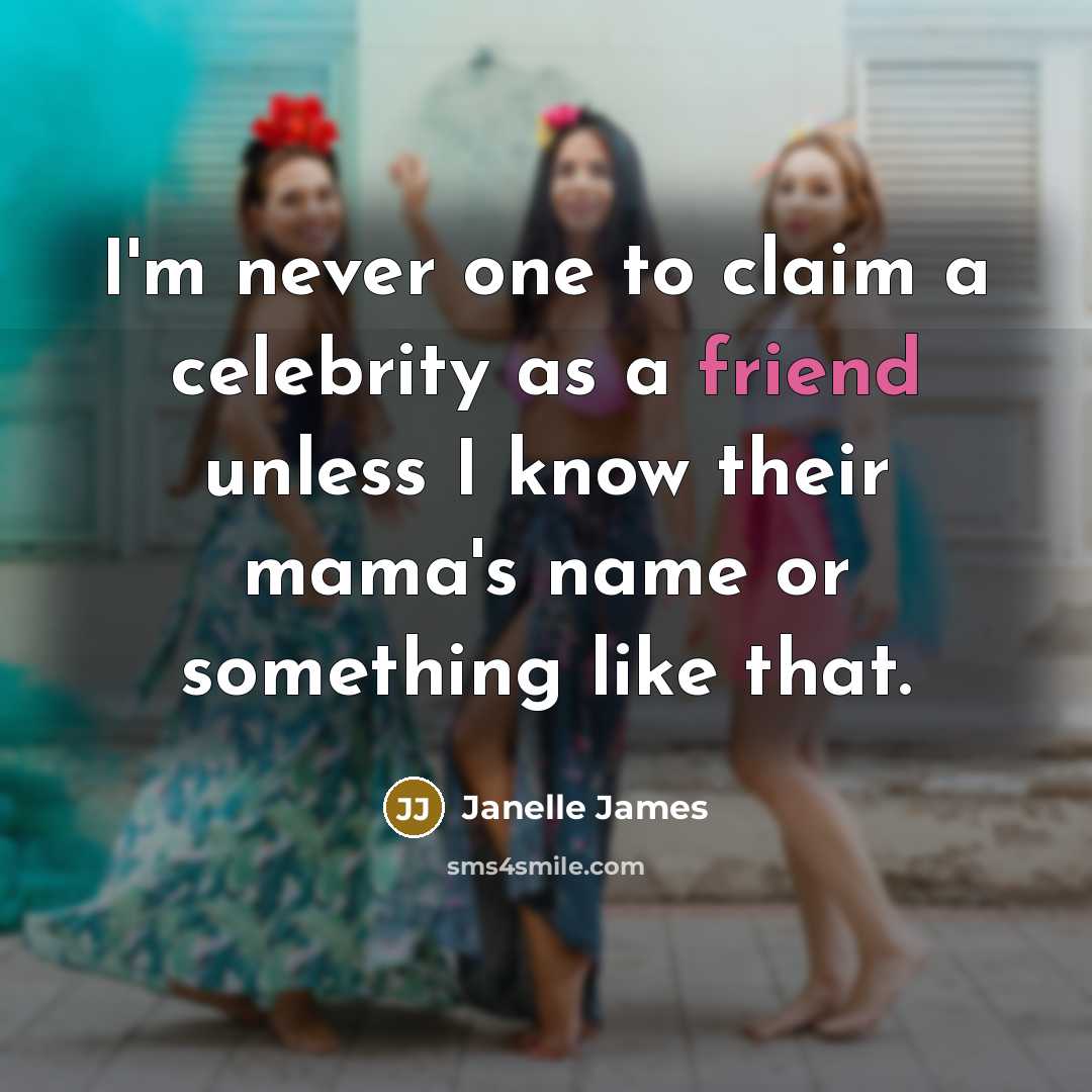 “I'm never one to claim a celebrity as a friend…” quote by Janelle James