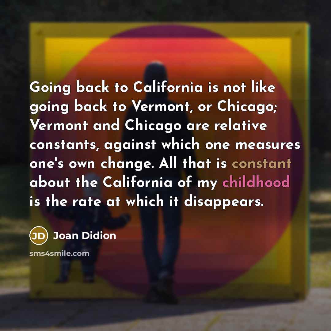 “Going back to California is not like going back to…” quote by Joan Didion