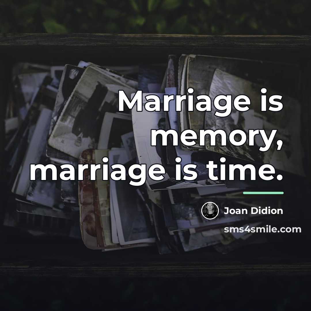 “Marriage is memory, marriage is time.…” quote by Joan Didion