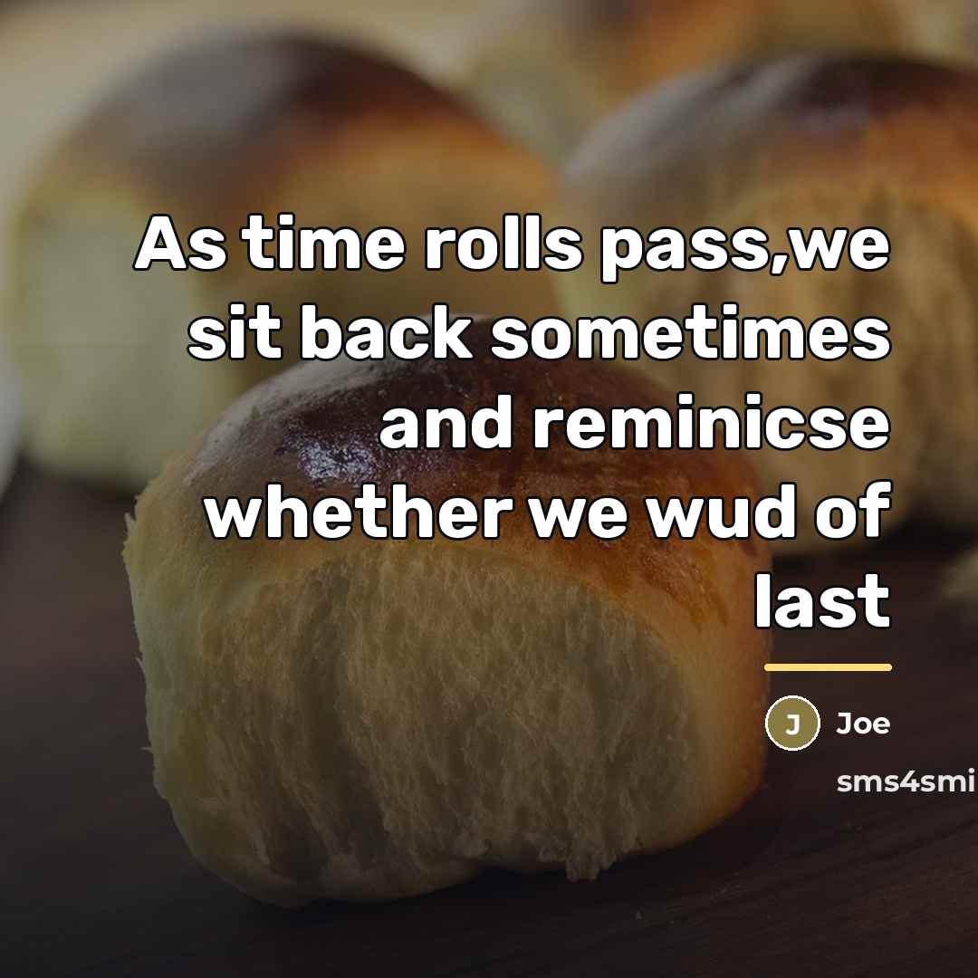 “As time rolls pass,we sit back sometimes and reminicse whether…” quote by Joe