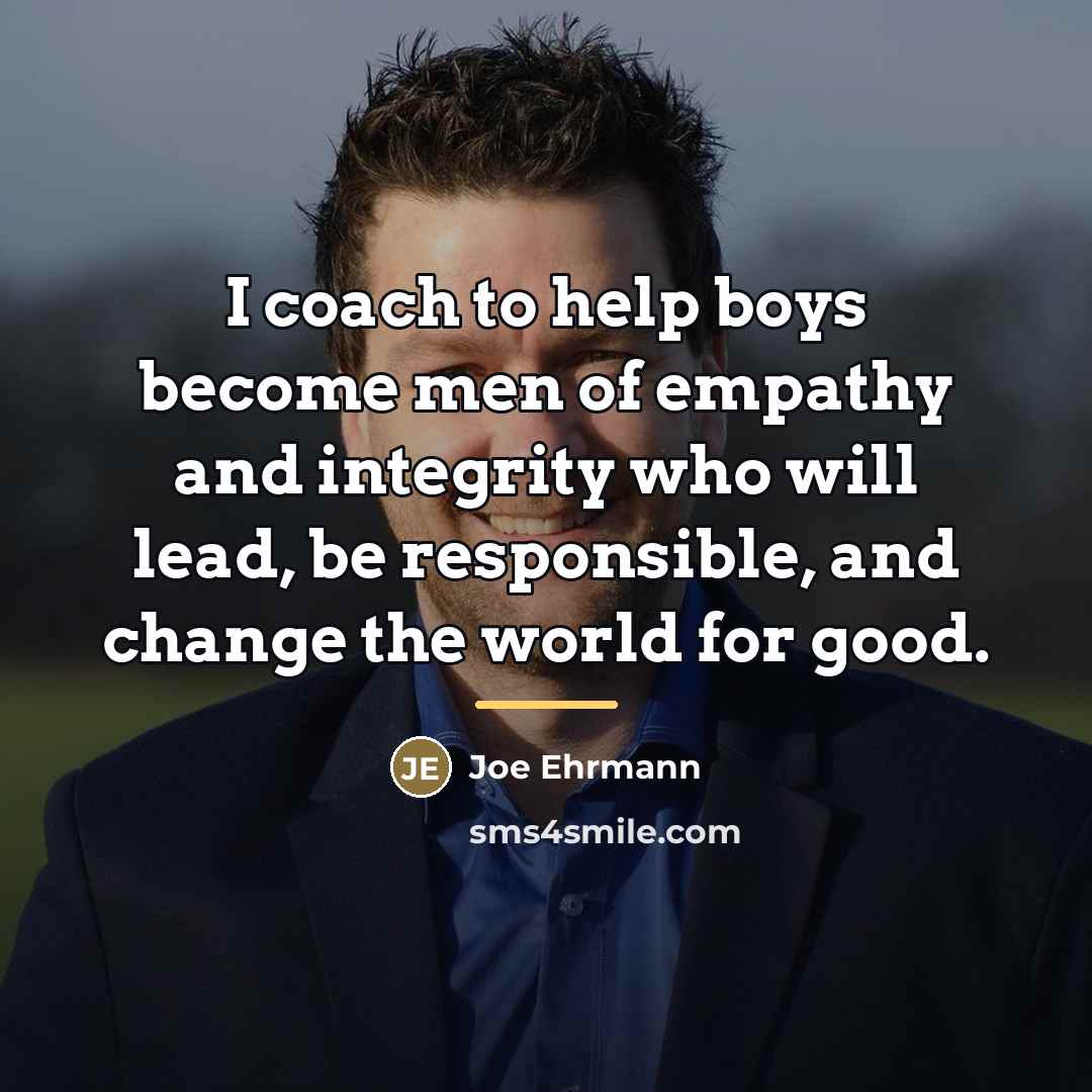 “I coach to help boys become men of empathy and…” quote by Joe Ehrmann