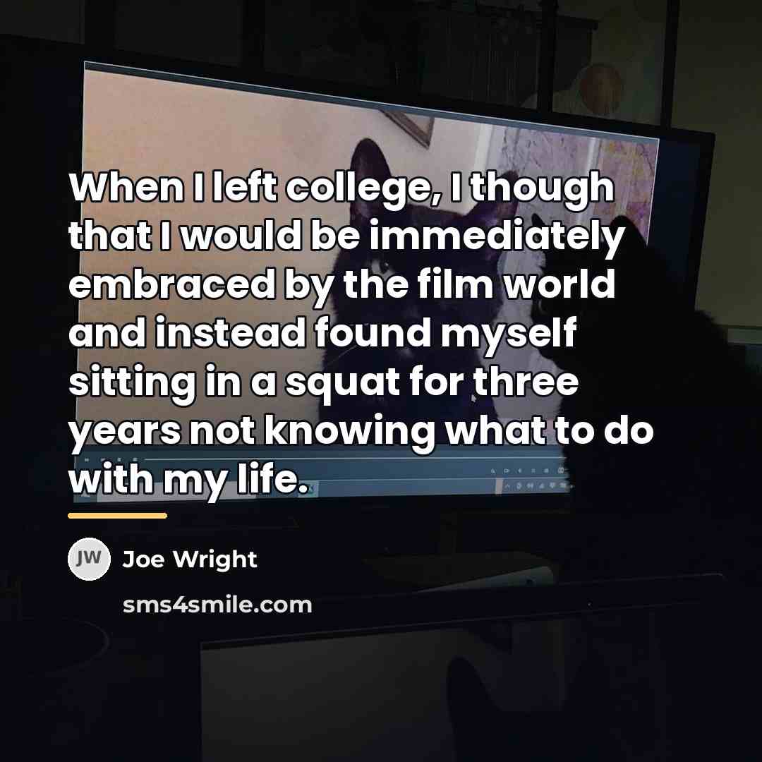 “When I left college, I though that I would be…” quote by Joe Wright