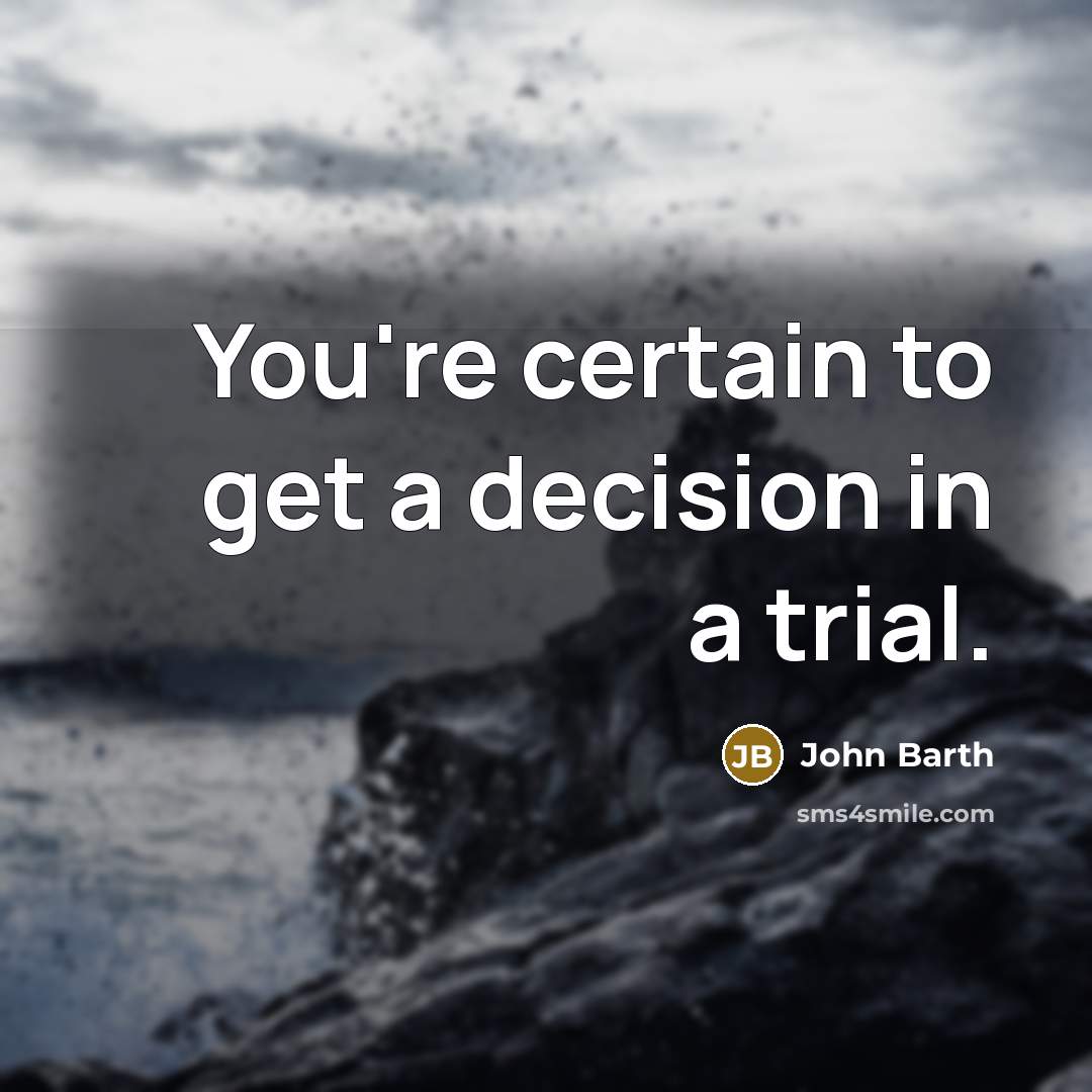 “You're certain to get a decision in a trial.…” quote by John Barth