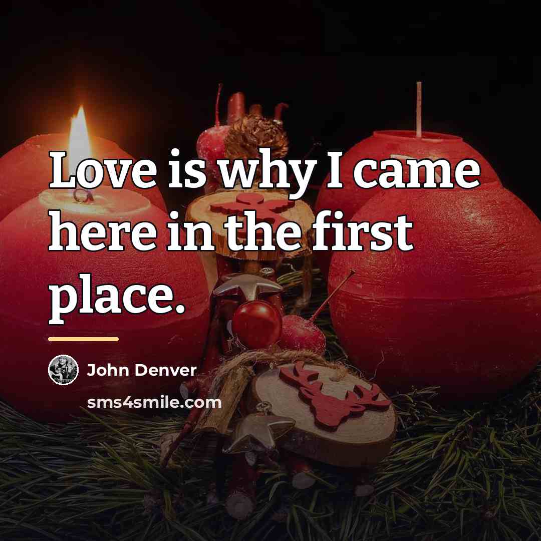 “Love is why I came here in the first place.…” quote by John Denver
