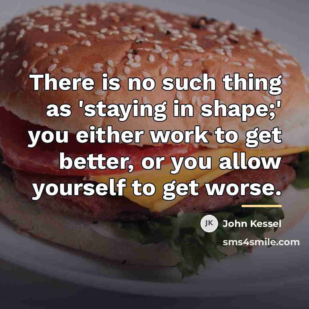 “There is no such thing as 'staying in shape;' you…” quote by John Kessel