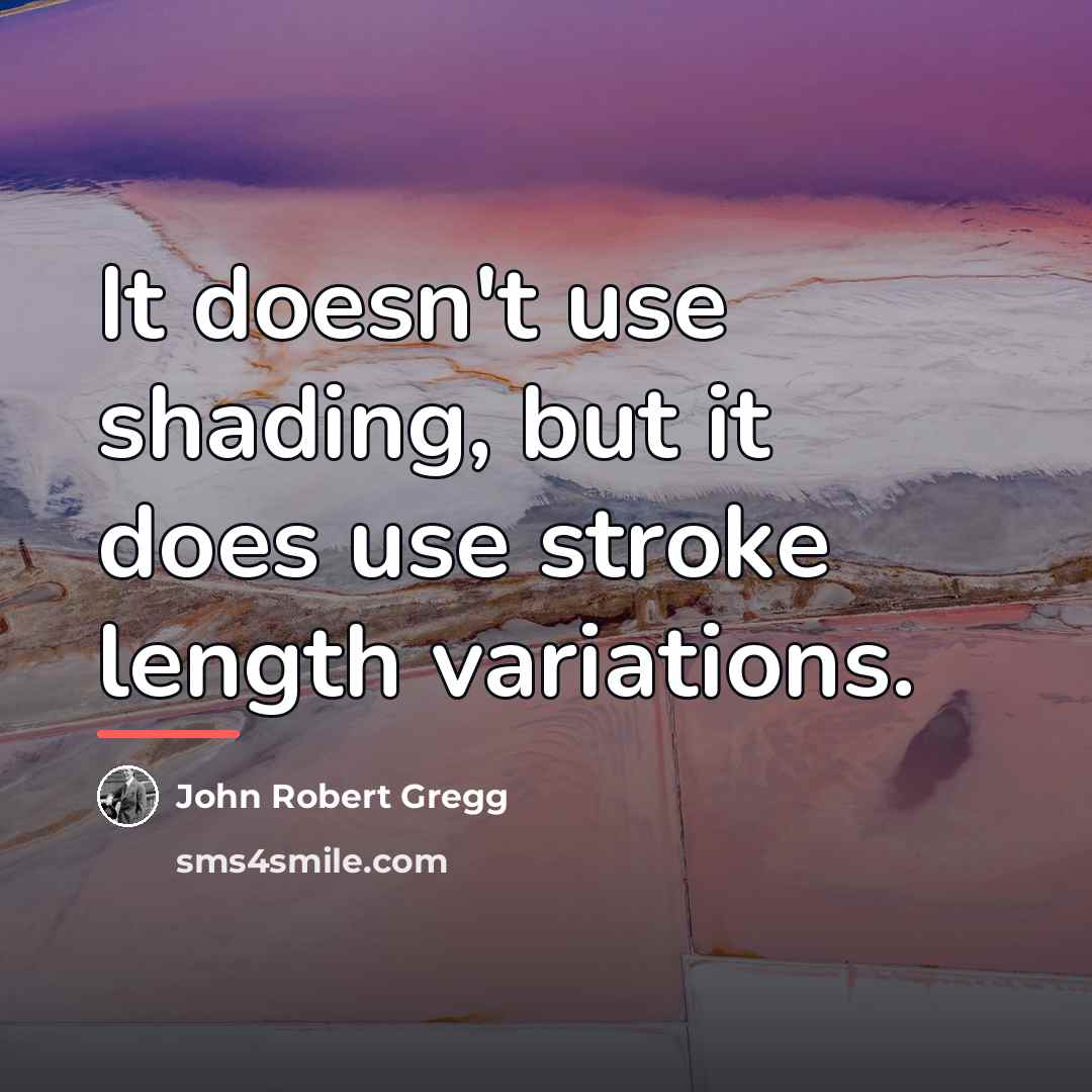 “It doesn't use shading, but it does use stroke length…” quote by John Robert Gregg