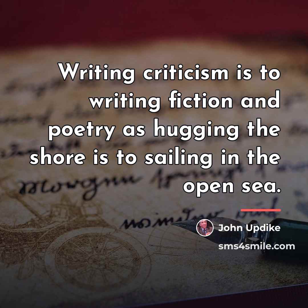 “Writing criticism is to writing fiction and poetry as hugging…” quote by John Updike