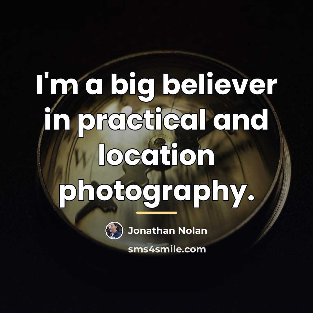 “I'm a big believer in practical and location photography.…” quote by Jonathan Nolan