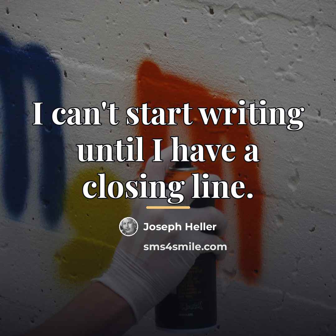 “I can't start writing until I have a closing line.…” quote by Joseph Heller