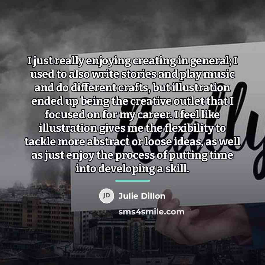 “I just really enjoying creating in general; I used to…” quote by Julie Dillon