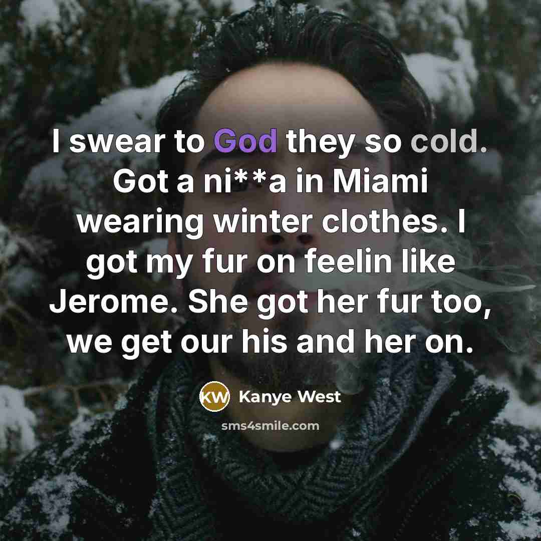 “I swear to God they so cold. Got a ni**a…” quote by Kanye West