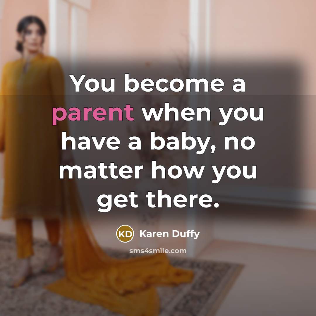 “You become a parent when you have a baby, no…” quote by Karen Duffy