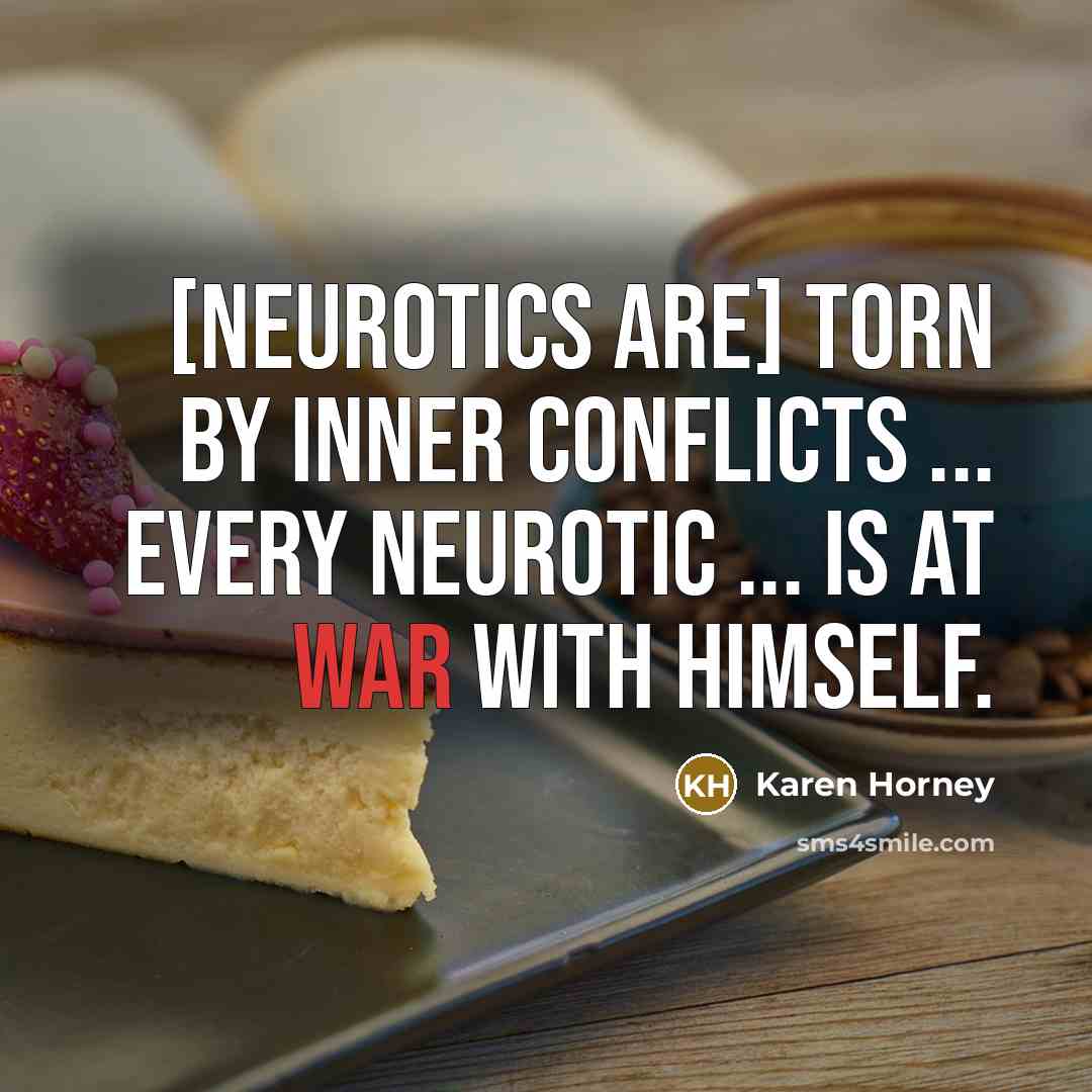 “[Neurotics are] torn by inner conflicts ... Every neurotic ...…” quote by Karen Horney