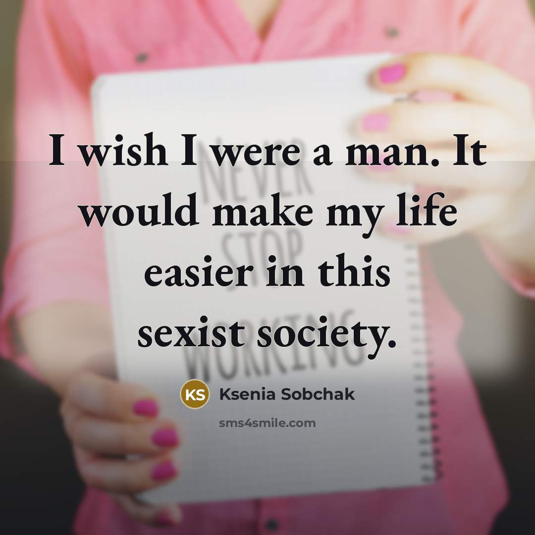 “I wish I were a man. It would make my…” quote by Ksenia Sobchak