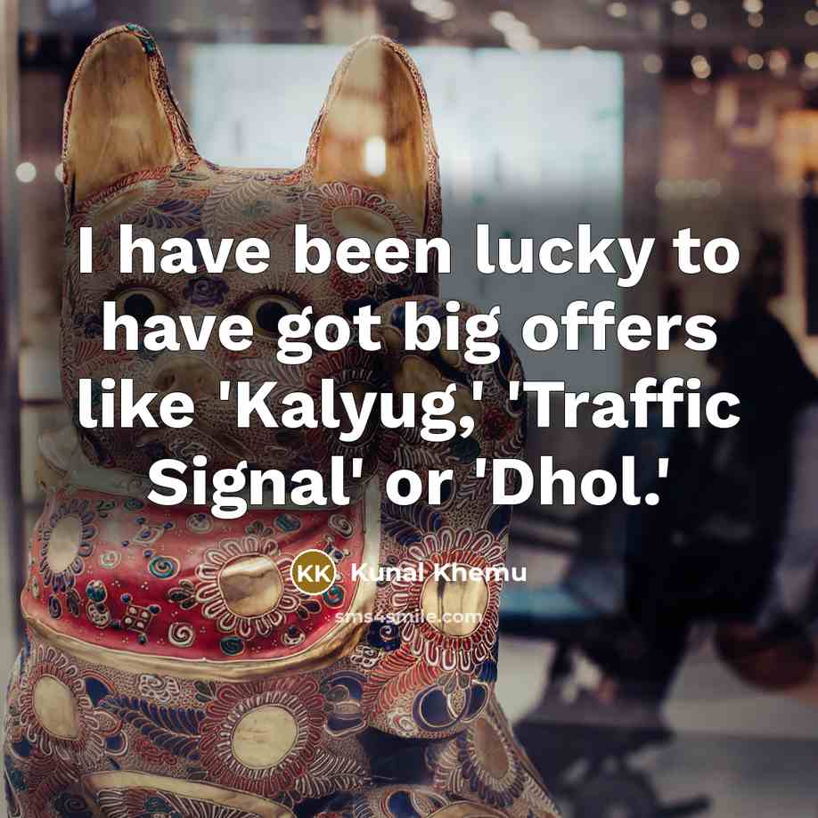 “I have been lucky to have got big offers like…” quote by Kunal Khemu