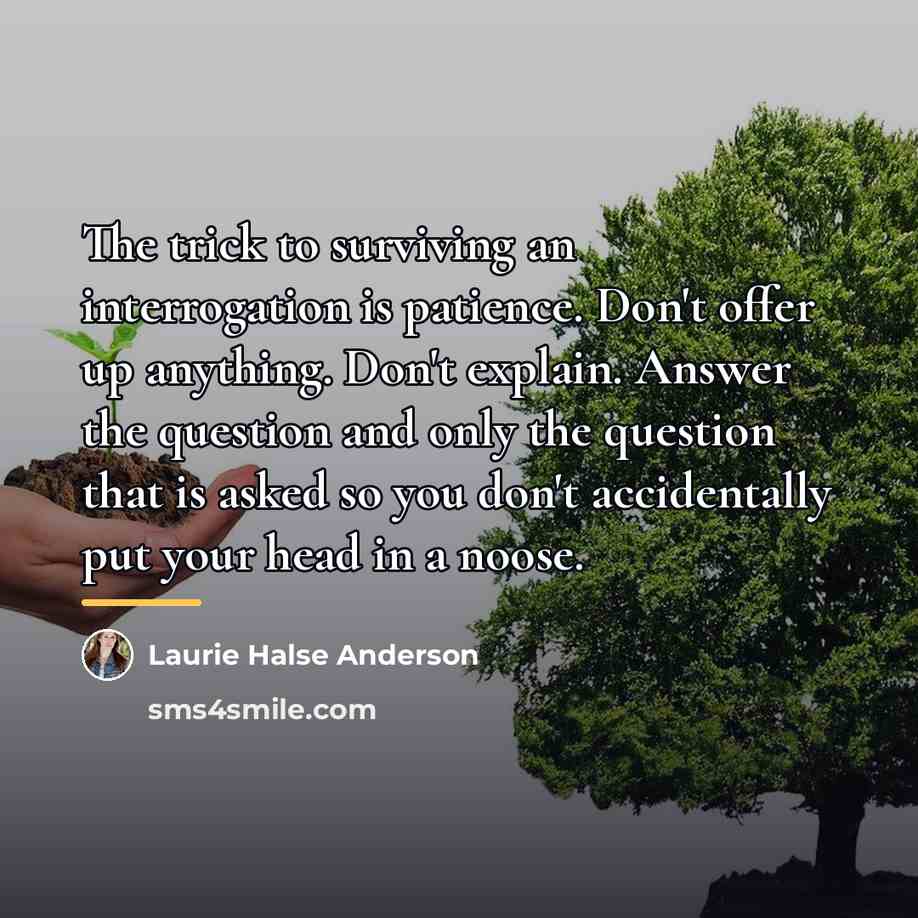 “The trick to surviving an interrogation is patience. Don't offer…” quote by Laurie Halse Anderson