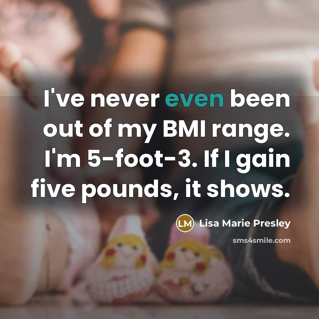 “I've never even been out of my BMI range. I'm…” quote by Lisa Marie Presley