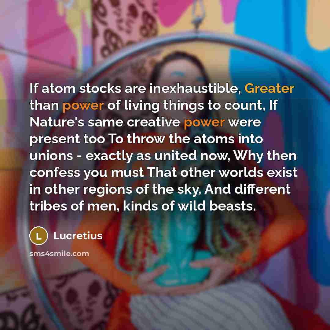 “If atom stocks are inexhaustible, Greater than power of living…” quote by Lucretius