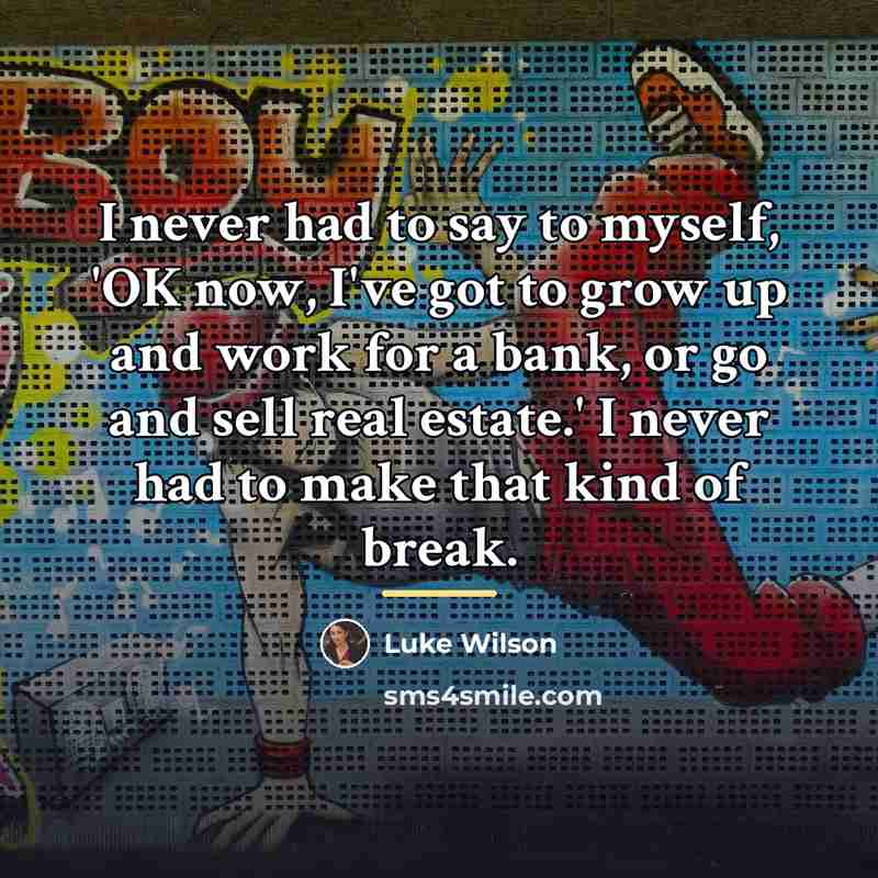 “I never had to say to myself, 'OK now, I've…” quote by Luke Wilson