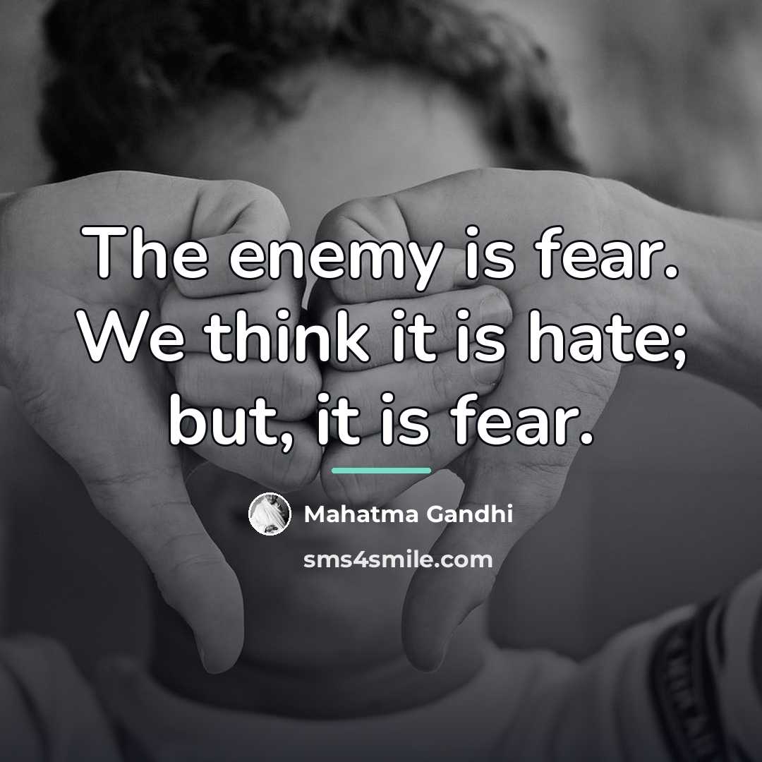 “The enemy is fear. We think it is hate; but,…” quote by Mahatma Gandhi