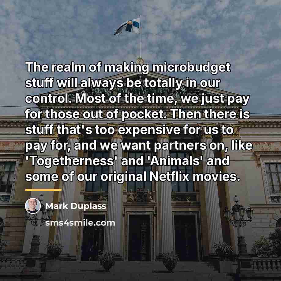 “The realm of making microbudget stuff will always be totally…” quote by Mark Duplass