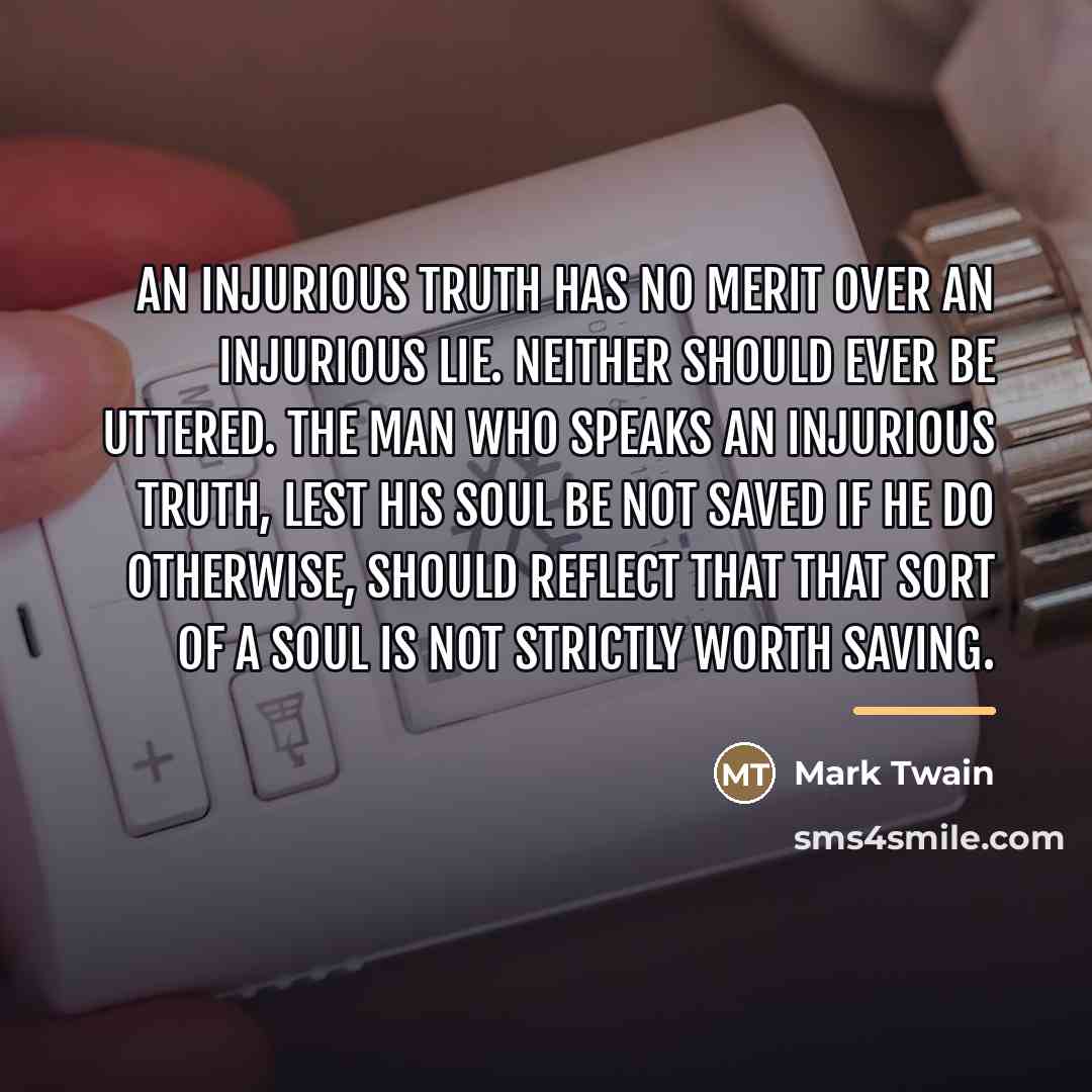 “An injurious truth has no merit over an injurious lie.…” quote by Mark Twain