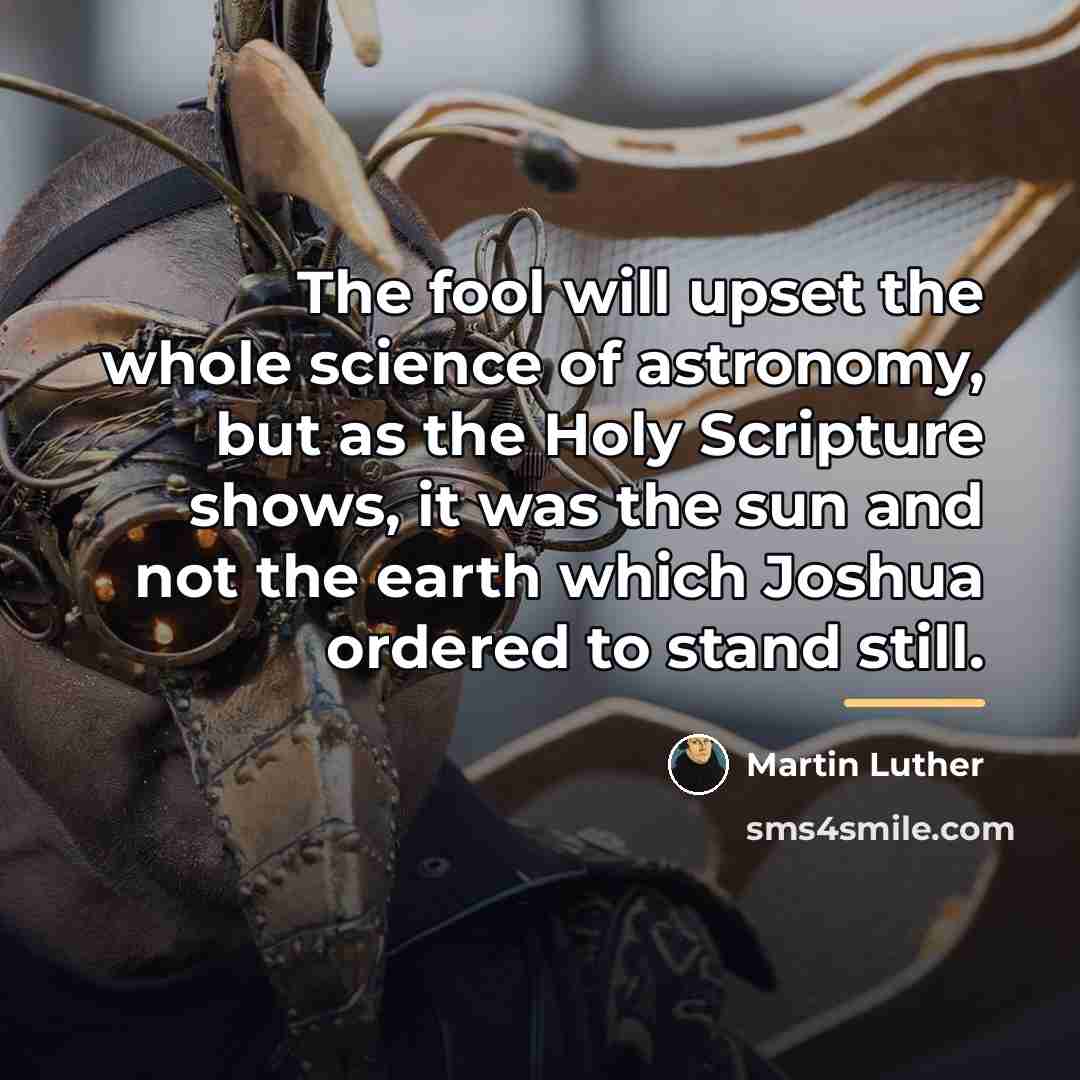 “The fool will upset the whole science of astronomy, but…” quote by Martin Luther