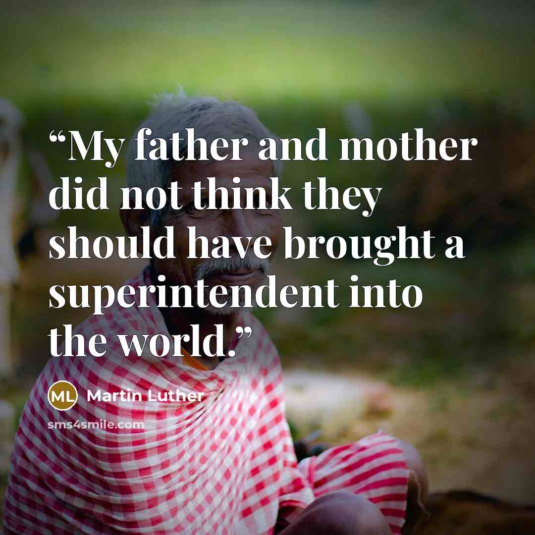 “My father and mother did not think they should have brought a superintendent into the world.” quote by Martin Luther
