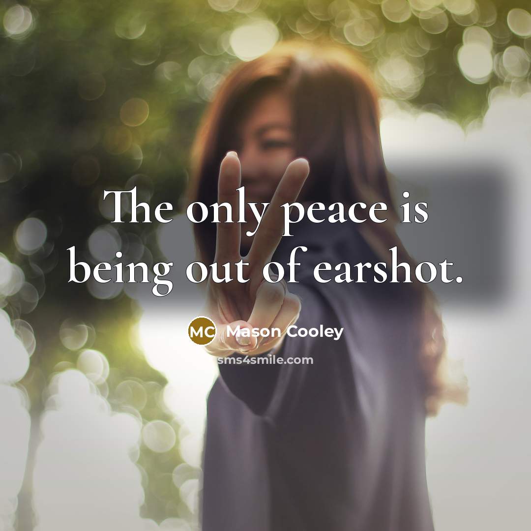 “The only peace is being out of earshot.…” quote by Mason Cooley