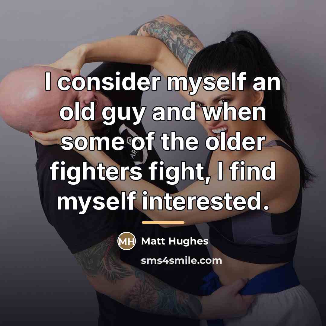 “I consider myself an old guy and when some of…” quote by Matt Hughes