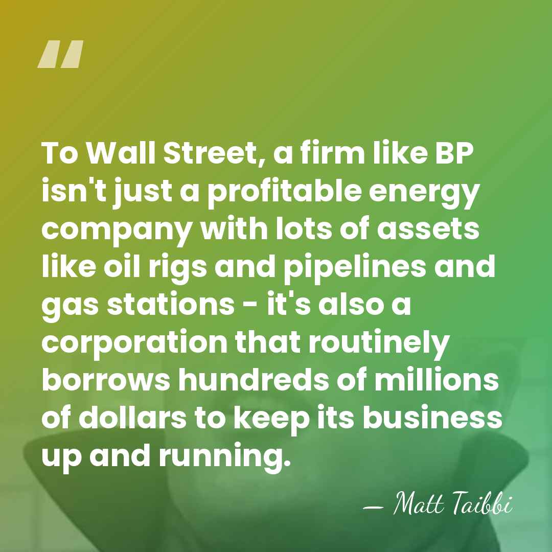 To Wall Street, a firm like BP isn't just a profitable energy&hellip; - Matt Taibbi