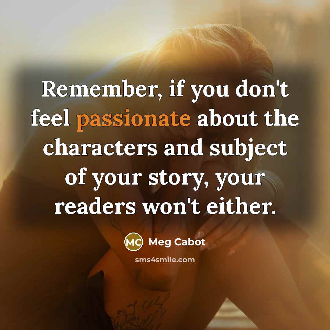 “Remember, if you don't feel passionate about the characters and…” quote by Meg Cabot