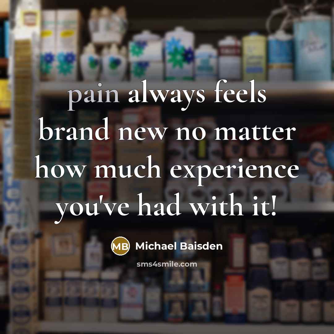“pain always feels brand new no matter how much experience…” quote by Michael Baisden