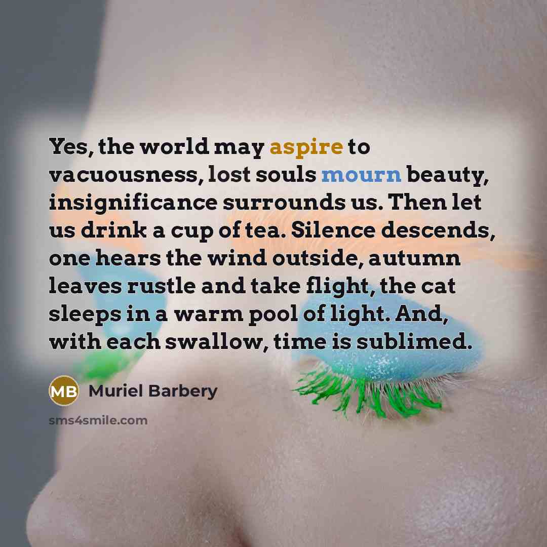 “Yes, the world may aspire to vacuousness, lost souls mourn…” quote by Muriel Barbery