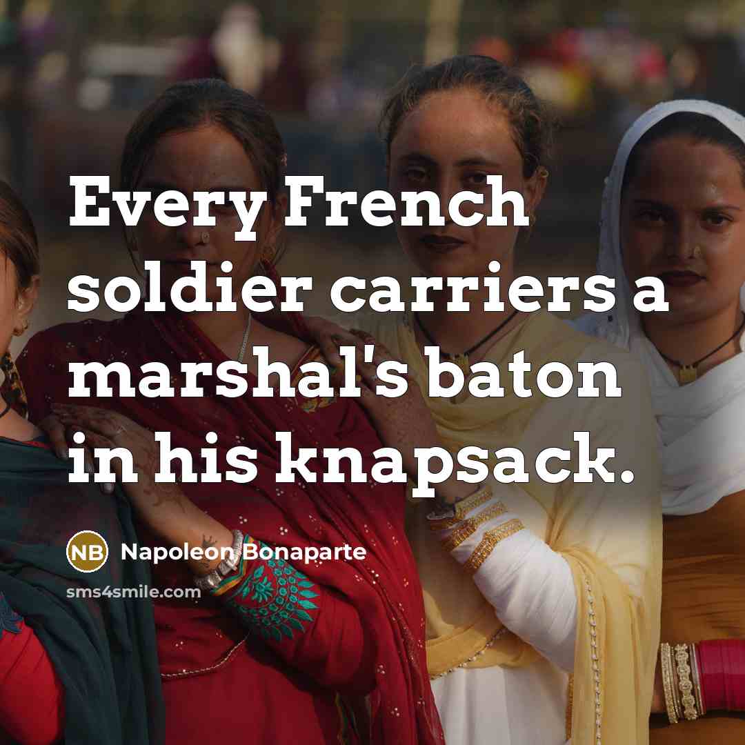 “Every French soldier carriers a marshal's baton in his knapsack.…” quote by Napoleon Bonaparte