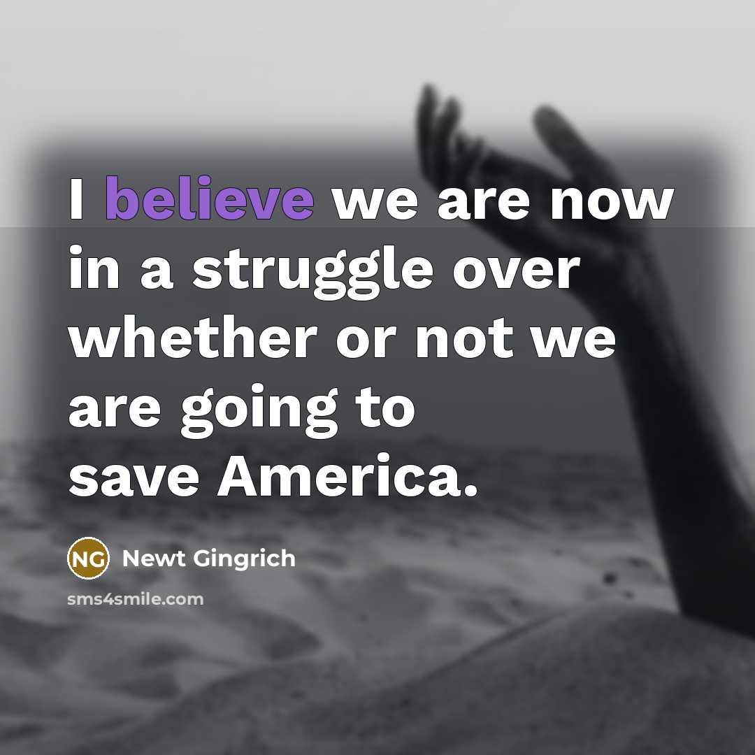 “I believe we are now in a struggle over whether…” quote by Newt Gingrich