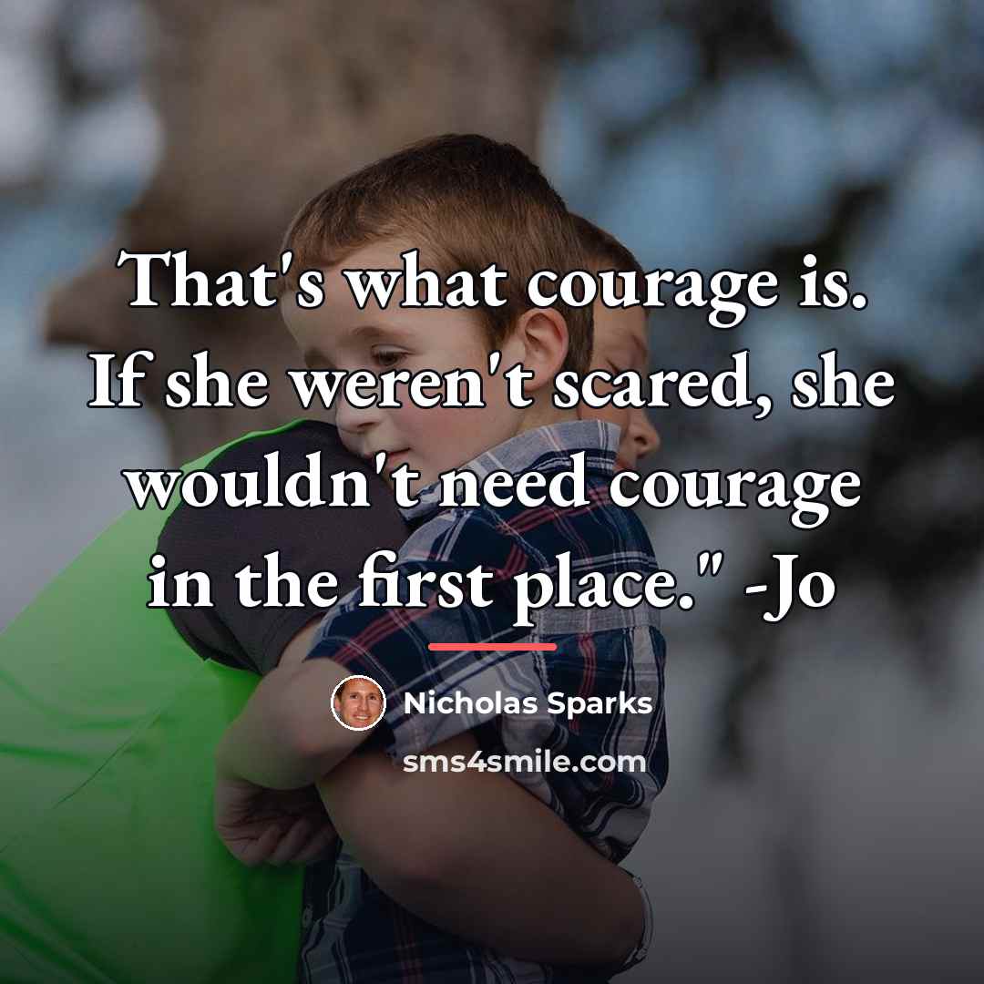“That's what courage is. If she weren't scared, she wouldn't…” quote by Nicholas Sparks