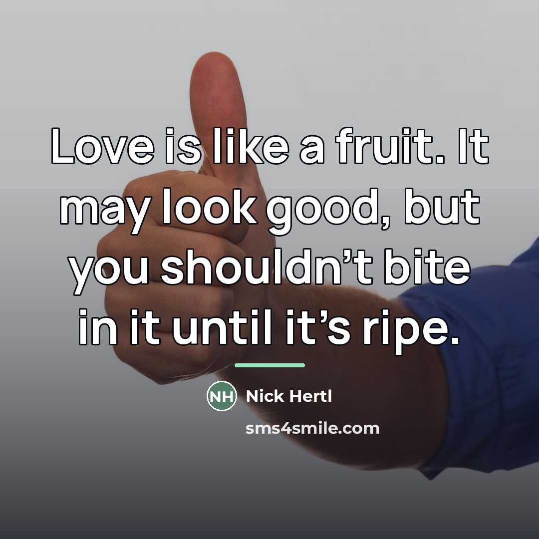 “Love is like a fruit. It may look good, but…” quote by Nick Hertl