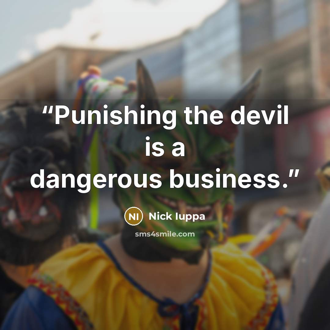 “Punishing the devil is a dangerous business.” quote by Nick Iuppa